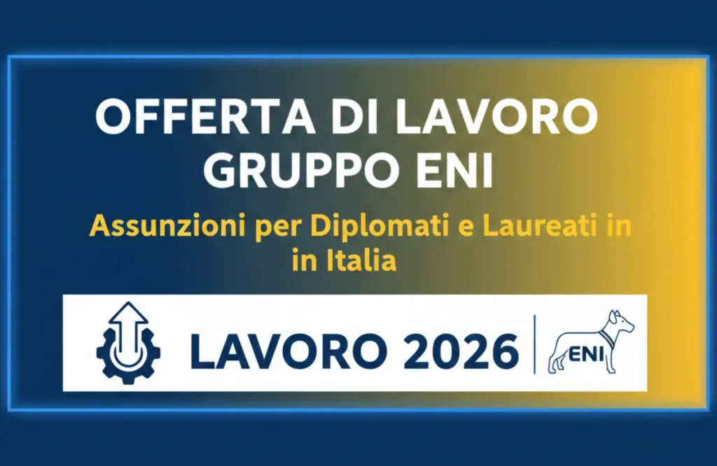 Offerta di lavoro Gruppo ENI: Assunzioni per Diplomati e Laureati in Italia | Lavoro 2026